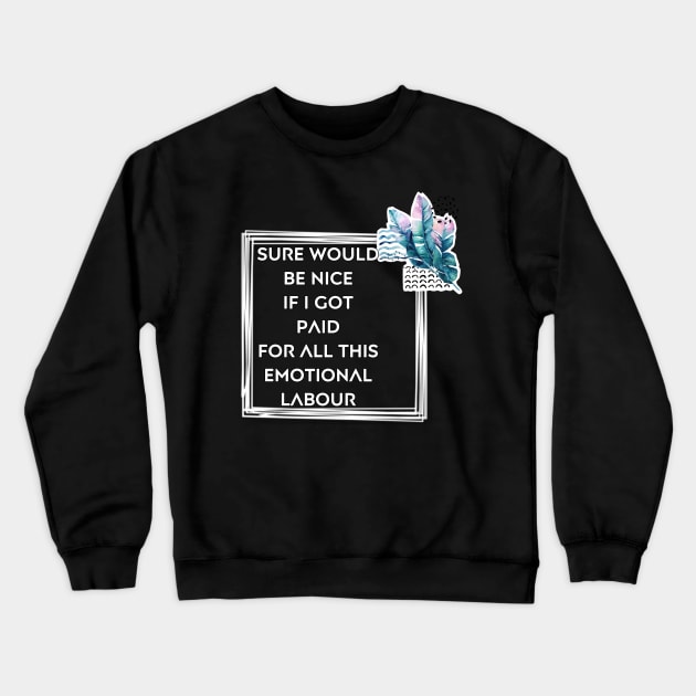 Sure would be nice to get paid for emotional labour Crewneck Sweatshirt by Beautifultd